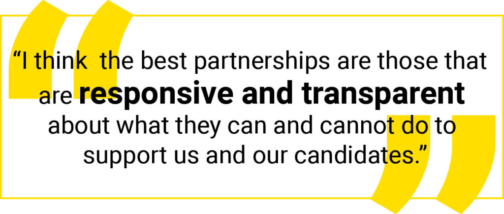 Quote graphic: I think&nbsp;the best partnerships are those that are responsive and transparent about what they can and cannot do to support us and our candidates that we refer.