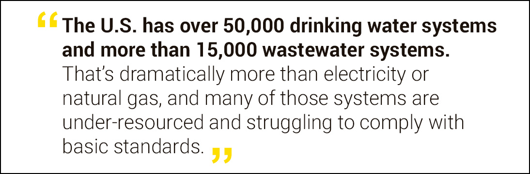 The U.S. has over 50,000 drinking water systems and more than 15,000 wastewater systems.