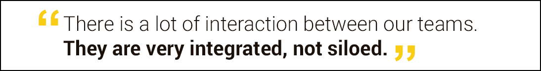 "There is a lot of integration between our teams. They are very integrated, not siloed."