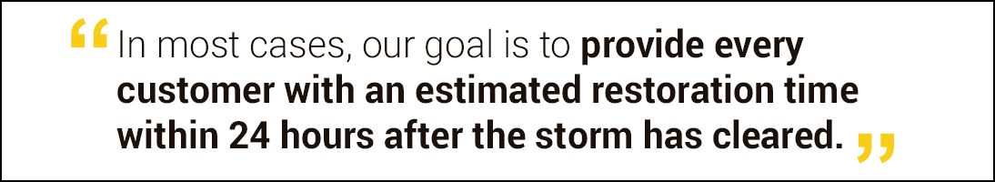 "In most cases, our goal is to provide every customer with an estimated restoration time within 24 hours after the storm has cleared."